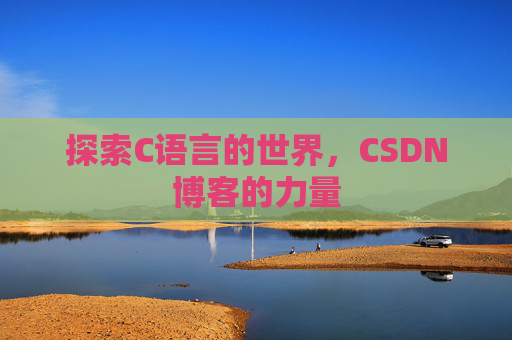 探索C语言的世界，CSDN博客的力量